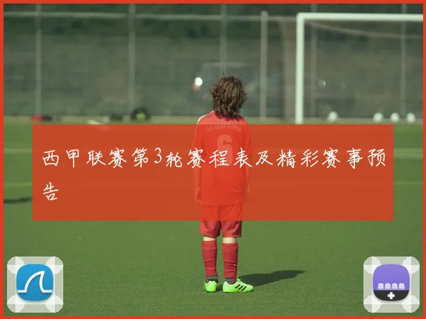西甲联赛第3轮赛程表及精彩赛事预告