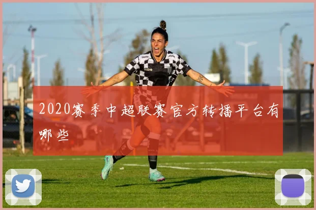2020赛季中超联赛官方转播平台有哪些