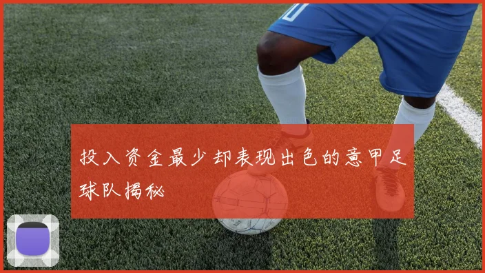 投入资金最少却表现出色的意甲足球队揭秘